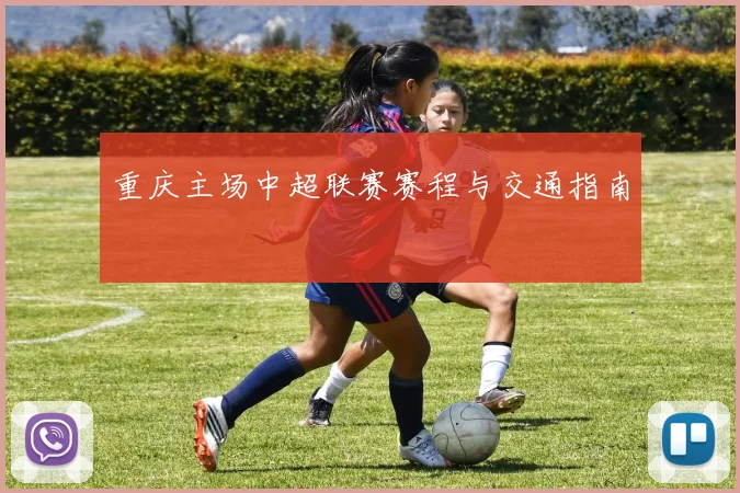 重庆主场中超联赛赛程与交通指南