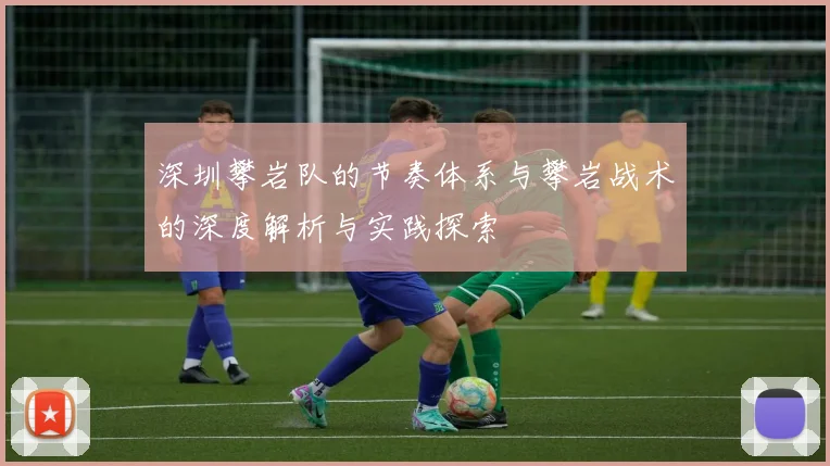 深圳攀岩队的节奏体系与攀岩战术的深度解析与实践探索